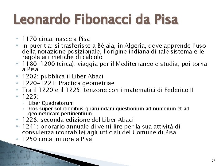 Leonardo Fibonacci da Pisa 1170 circa: nasce a Pisa In pueritia: si trasferisce a