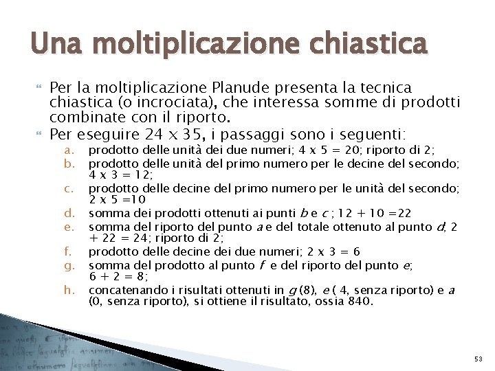 Una moltiplicazione chiastica Per la moltiplicazione Planude presenta la tecnica chiastica (o incrociata), che