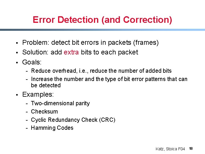 Error Detection (and Correction) § § § Problem: detect bit errors in packets (frames)