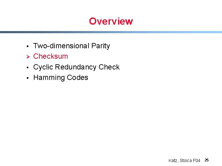 Overview § Ø § § Two-dimensional Parity Checksum Cyclic Redundancy Check Hamming Codes Katz,