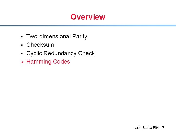 Overview § § § Ø Two-dimensional Parity Checksum Cyclic Redundancy Check Hamming Codes Katz,