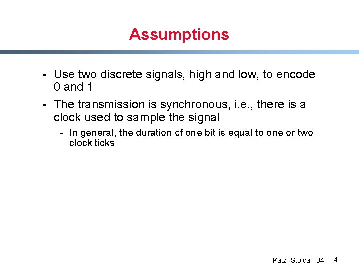 Assumptions § § Use two discrete signals, high and low, to encode 0 and