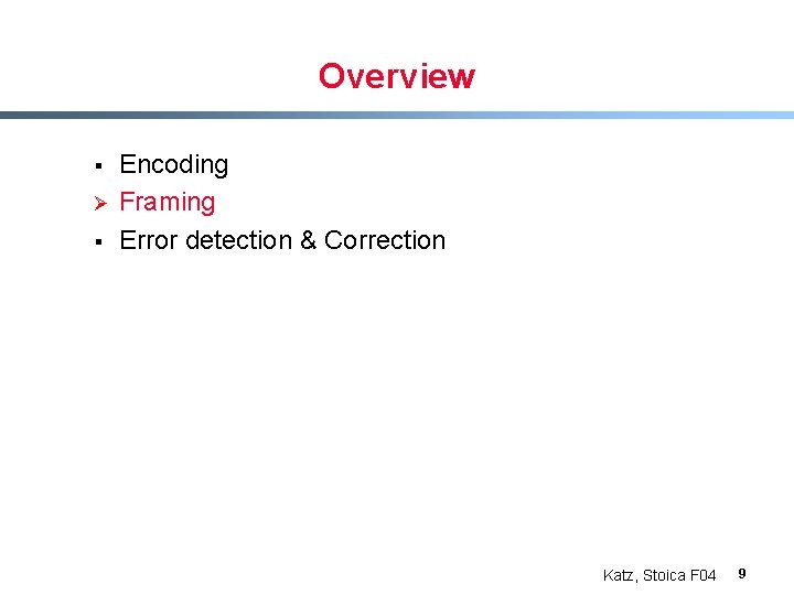 Overview § Ø § Encoding Framing Error detection & Correction Katz, Stoica F 04