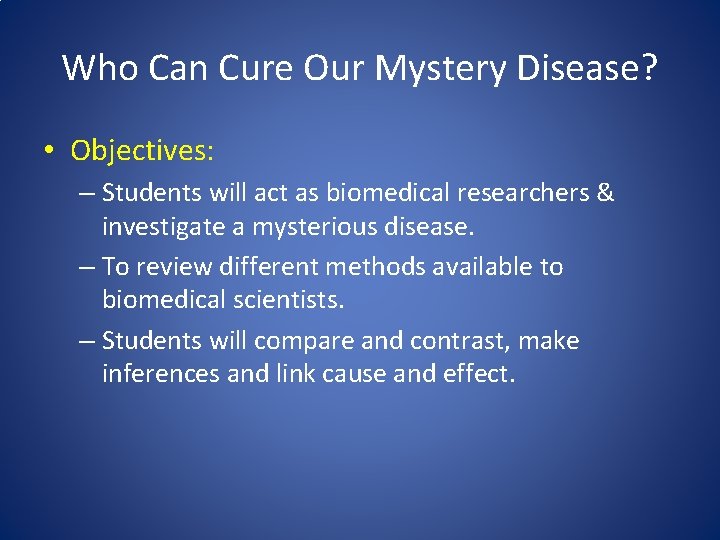 Who Can Cure Our Mystery Disease? • Objectives: – Students will act as biomedical