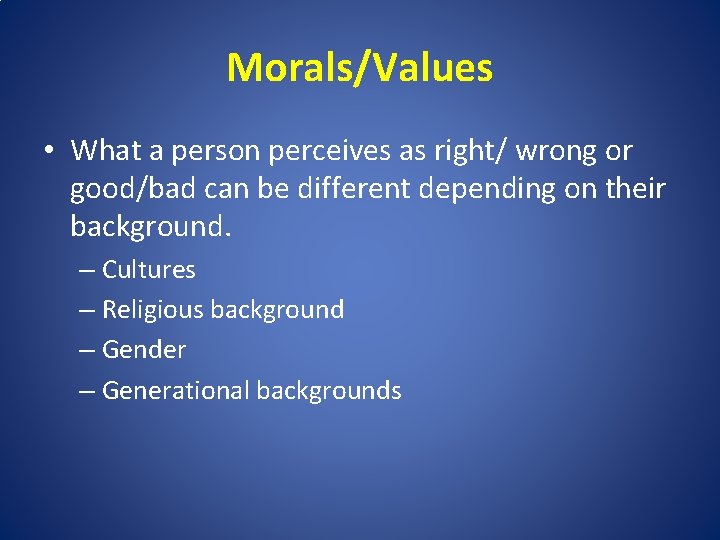 Morals/Values • What a person perceives as right/ wrong or good/bad can be different