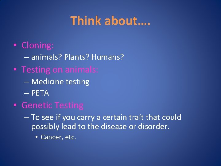 Think about…. • Cloning: – animals? Plants? Humans? • Testing on animals: – Medicine
