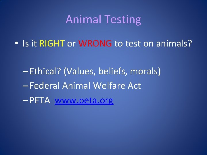 Animal Testing • Is it RIGHT or WRONG to test on animals? – Ethical?