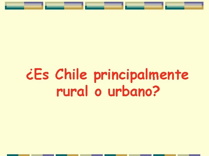 ¿Es Chile principalmente rural o urbano? 