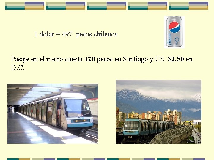 1 dólar = 497 pesos chilenos Pasaje en el metro cuesta 420 pesos en