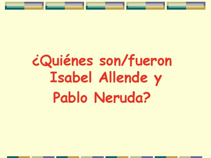 ¿Quiénes son/fueron Isabel Allende y Pablo Neruda? 