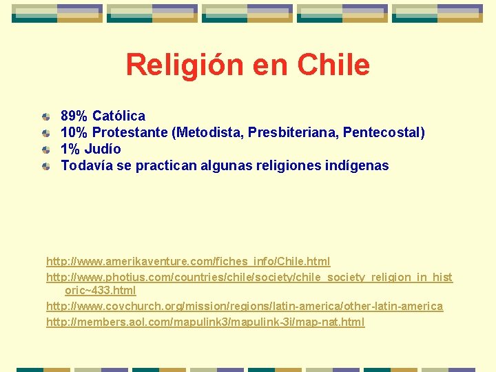 Religión en Chile 89% Católica 10% Protestante (Metodista, Presbiteriana, Pentecostal) 1% Judío Todavía se