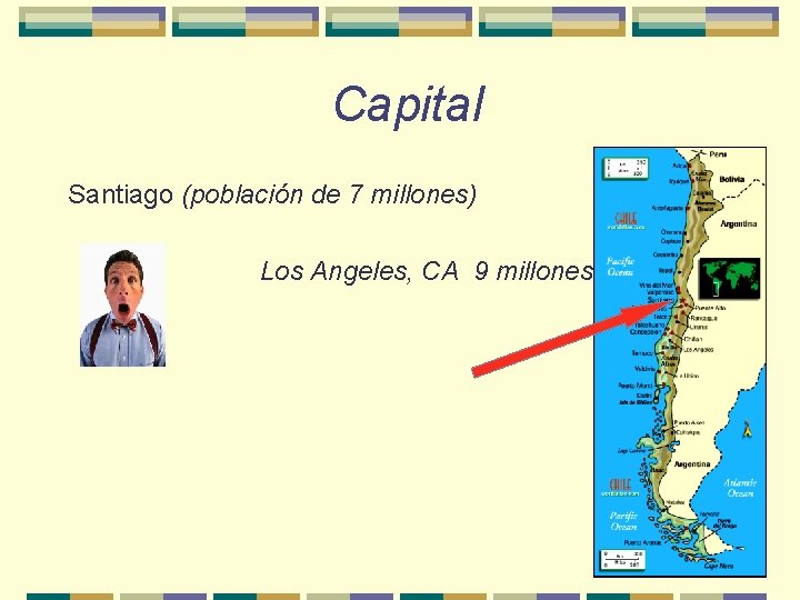 Capital Santiago (población de 7 millones) Los Angeles, CA 9 millones 