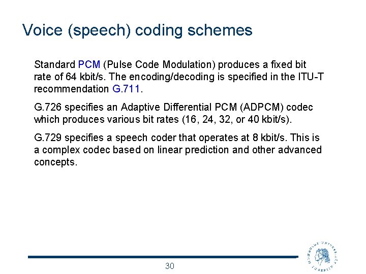 Voice (speech) coding schemes Standard PCM (Pulse Code Modulation) produces a fixed bit rate