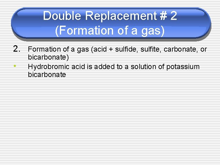 Double Replacement # 2 (Formation of a gas) 2. Formation of a gas (acid