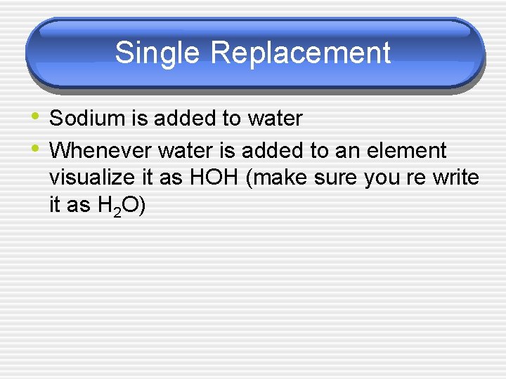 Single Replacement • Sodium is added to water • Whenever water is added to