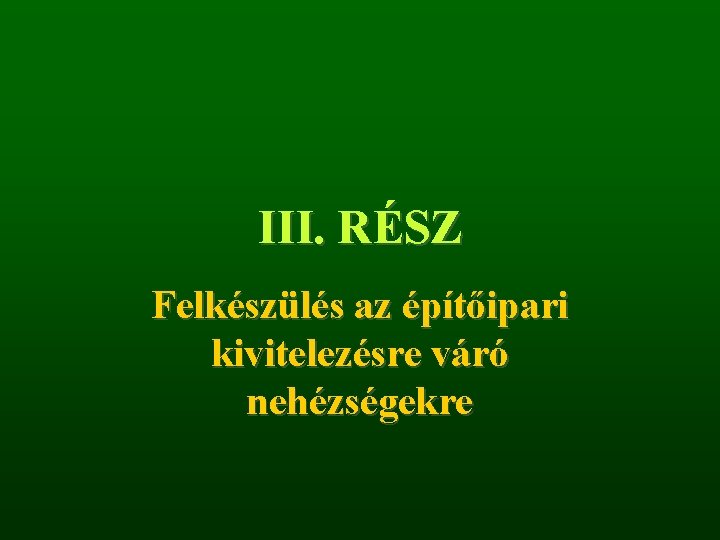 III. RÉSZ Felkészülés az építőipari kivitelezésre váró nehézségekre 