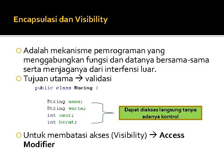Encapsulasi dan Visibility Adalah mekanisme pemrograman yang menggabungkan fungsi dan datanya bersama-sama serta menjaganya