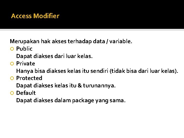 Access Modifier Merupakan hak akses terhadap data / variable. Public Dapat diakses dari luar