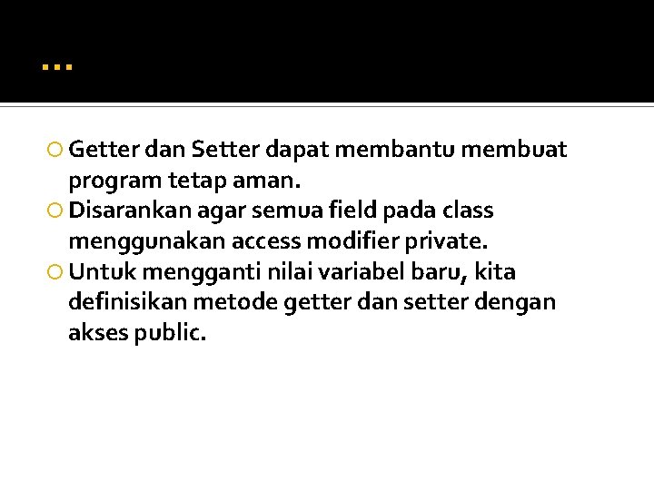 … Getter dan Setter dapat membantu membuat program tetap aman. Disarankan agar semua field