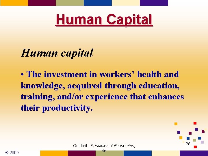 Human Capital Human capital • The investment in workers’ health and knowledge, acquired through
