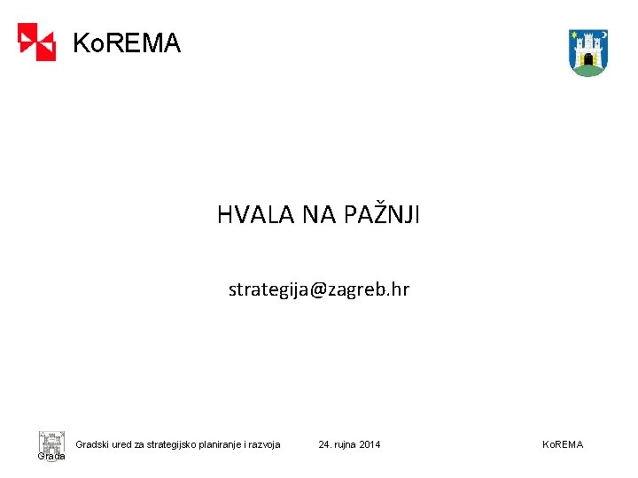 Ko. REMA HVALA NA PAŽNJI strategija@zagreb. hr Gradski ured za strategijsko planiranje i razvoja