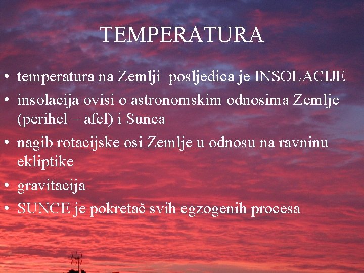 TEMPERATURA • temperatura na Zemlji posljedica je INSOLACIJE • insolacija ovisi o astronomskim odnosima