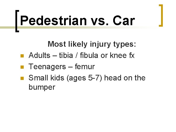 Pedestrian vs. Car n n n Most likely injury types: Adults – tibia /