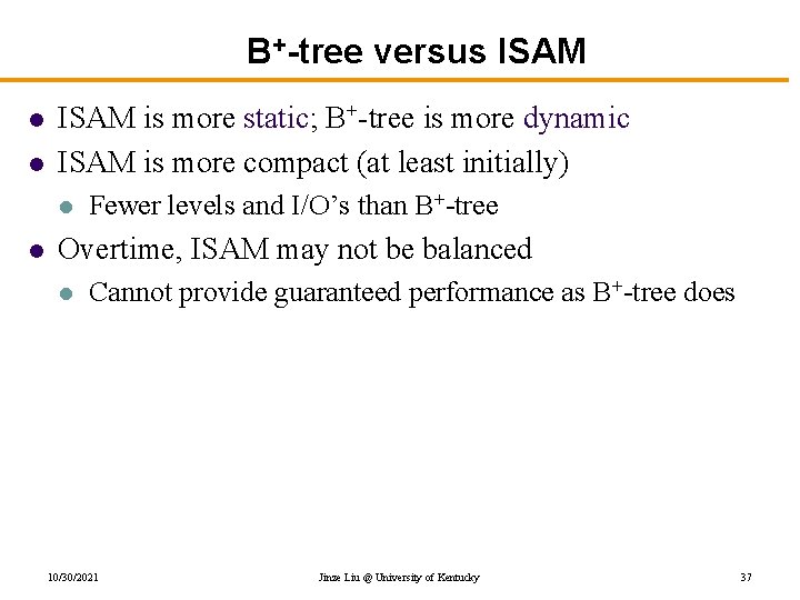 B+-tree versus ISAM l l ISAM is more static; B+-tree is more dynamic ISAM