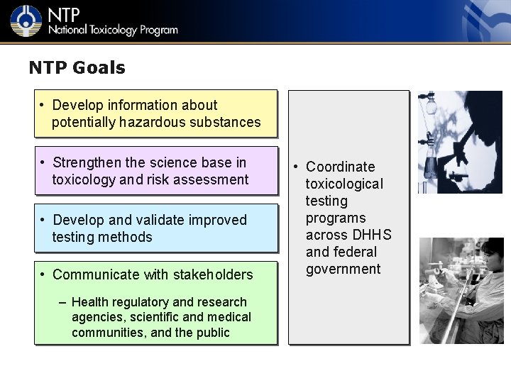 NTP Goals • Develop information about potentially hazardous substances • Strengthen the science base