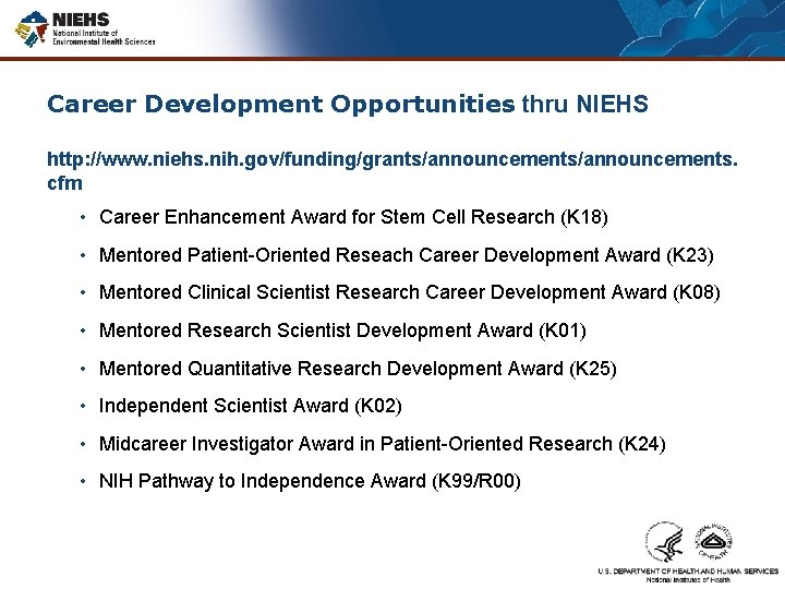 Career Development Opportunities thru NIEHS http: //www. niehs. nih. gov/funding/grants/announcements. cfm • Career Enhancement