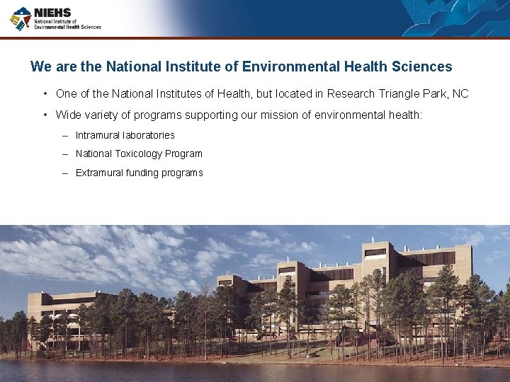 We are the National Institute of Environmental Health Sciences • One of the National