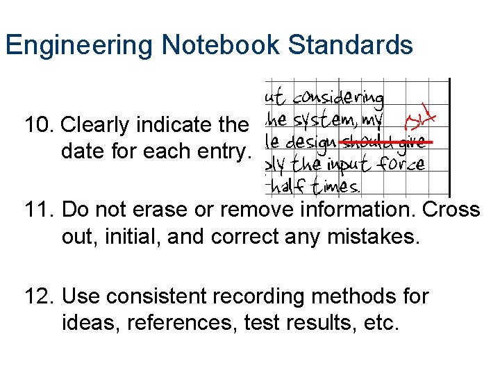 Engineering Notebook Standards 10. Clearly indicate the date for each entry. 11. Do not
