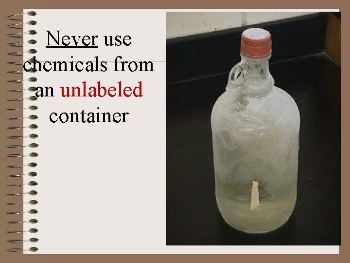 Never use chemicals from an unlabeled container 