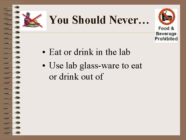 You Should Never… • Eat or drink in the lab • Use lab glass-ware