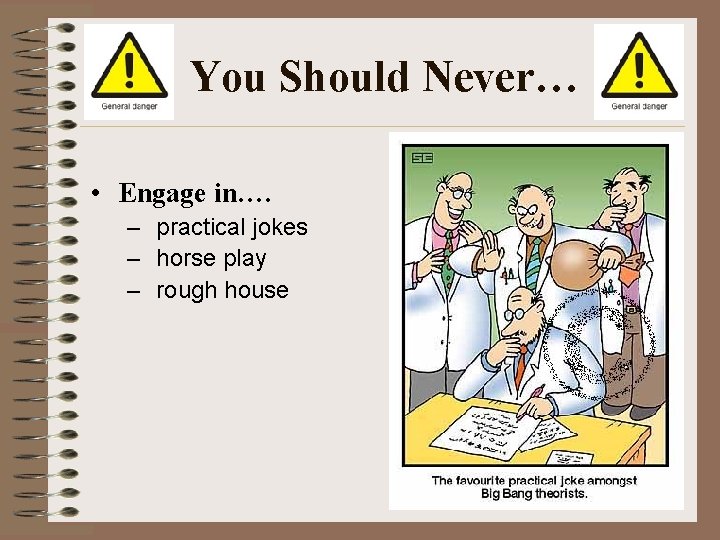 You Should Never… • Engage in…. – practical jokes – horse play – rough