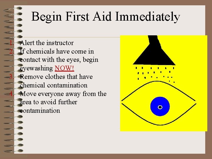 Begin First Aid Immediately 1. Alert the instructor 2. If chemicals have come in