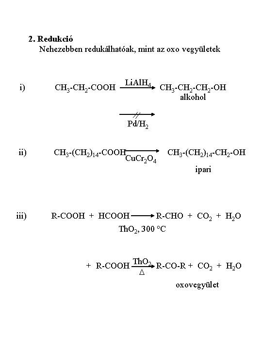 2. Redukció Nehezebben redukálhatóak, mint az oxo vegyületek i) CH 3 -CH 2 -COOH