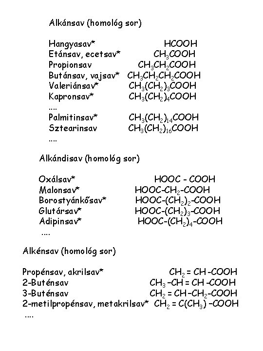 Alkánsav (homológ sor) Hangyasav* Etánsav, ecetsav* Propionsav Butánsav, vajsav* Valeriánsav* Kapronsav*. . Palmitinsav* Sztearinsav.