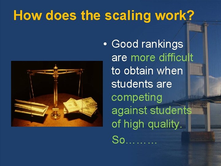 How does the scaling work? • Good rankings are more difficult to obtain when