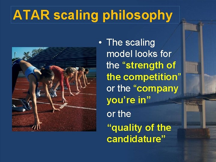 ATAR scaling philosophy • The scaling model looks for the “strength of the competition”