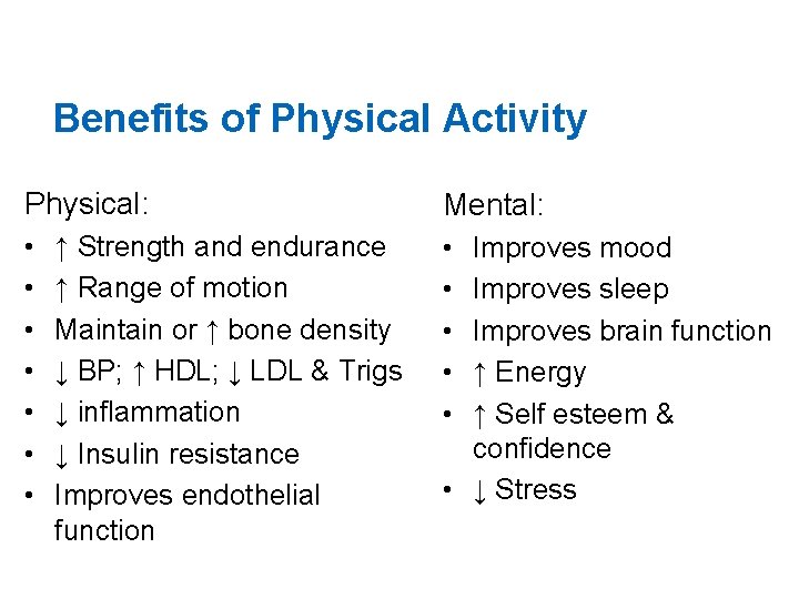 Benefits of Physical Activity Physical: Mental: • • • ↑ Strength and endurance ↑