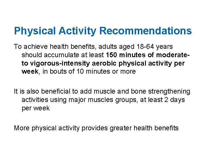 Physical Activity Recommendations To achieve health benefits, adults aged 18 -64 years should accumulate
