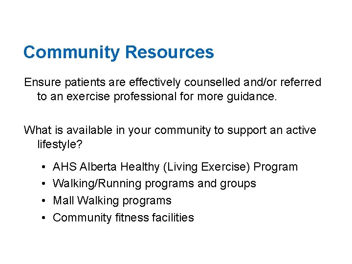 Community Resources Ensure patients are effectively counselled and/or referred to an exercise professional for