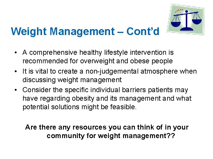 Weight Management – Cont’d • A comprehensive healthy lifestyle intervention is recommended for overweight