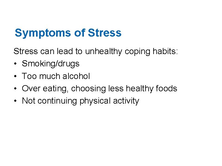 Symptoms of Stress can lead to unhealthy coping habits: • Smoking/drugs • Too much