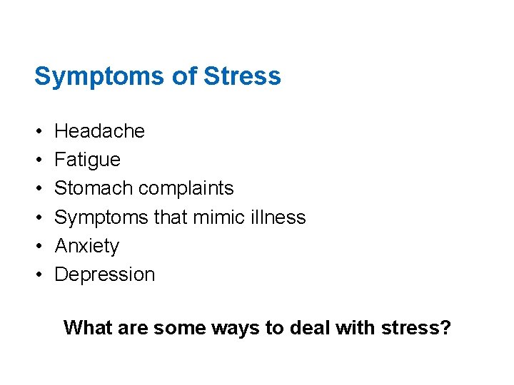 Symptoms of Stress • • • Headache Fatigue Stomach complaints Symptoms that mimic illness