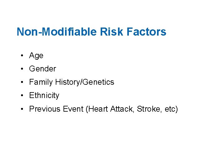 Non-Modifiable Risk Factors • Age • Gender • Family History/Genetics • Ethnicity • Previous