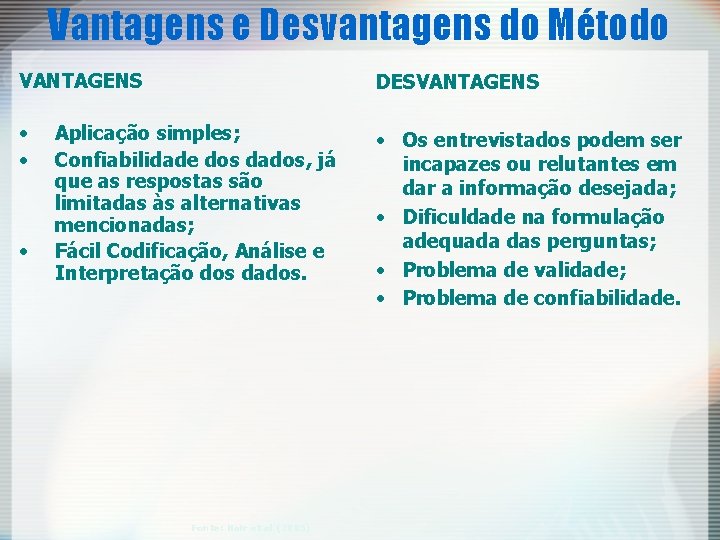 Vantagens e Desvantagens do Método VANTAGENS DESVANTAGENS • • • Os entrevistados podem ser