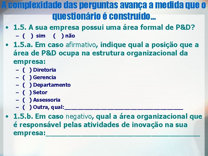 A complexidade das perguntas avança a medida que o questionário é construído. . .