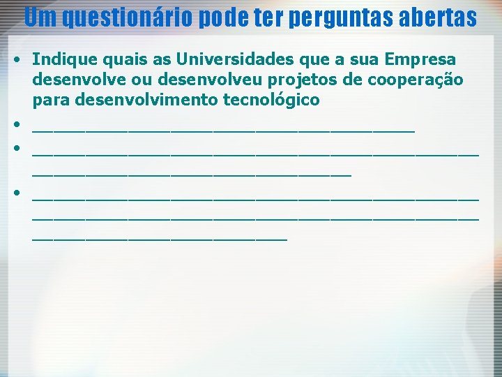 Um questionário pode ter perguntas abertas • Indique quais as Universidades que a sua